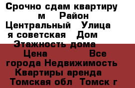 Срочно сдам квартиру, 52м. › Район ­ Центральный › Улица ­ 8-я советская › Дом ­ 47 › Этажность дома ­ 7 › Цена ­ 40 000 - Все города Недвижимость » Квартиры аренда   . Томская обл.,Томск г.